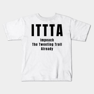 Anti Trump Impeach the Tweeting Troll Already ITTTA Gifts Kids T-Shirt